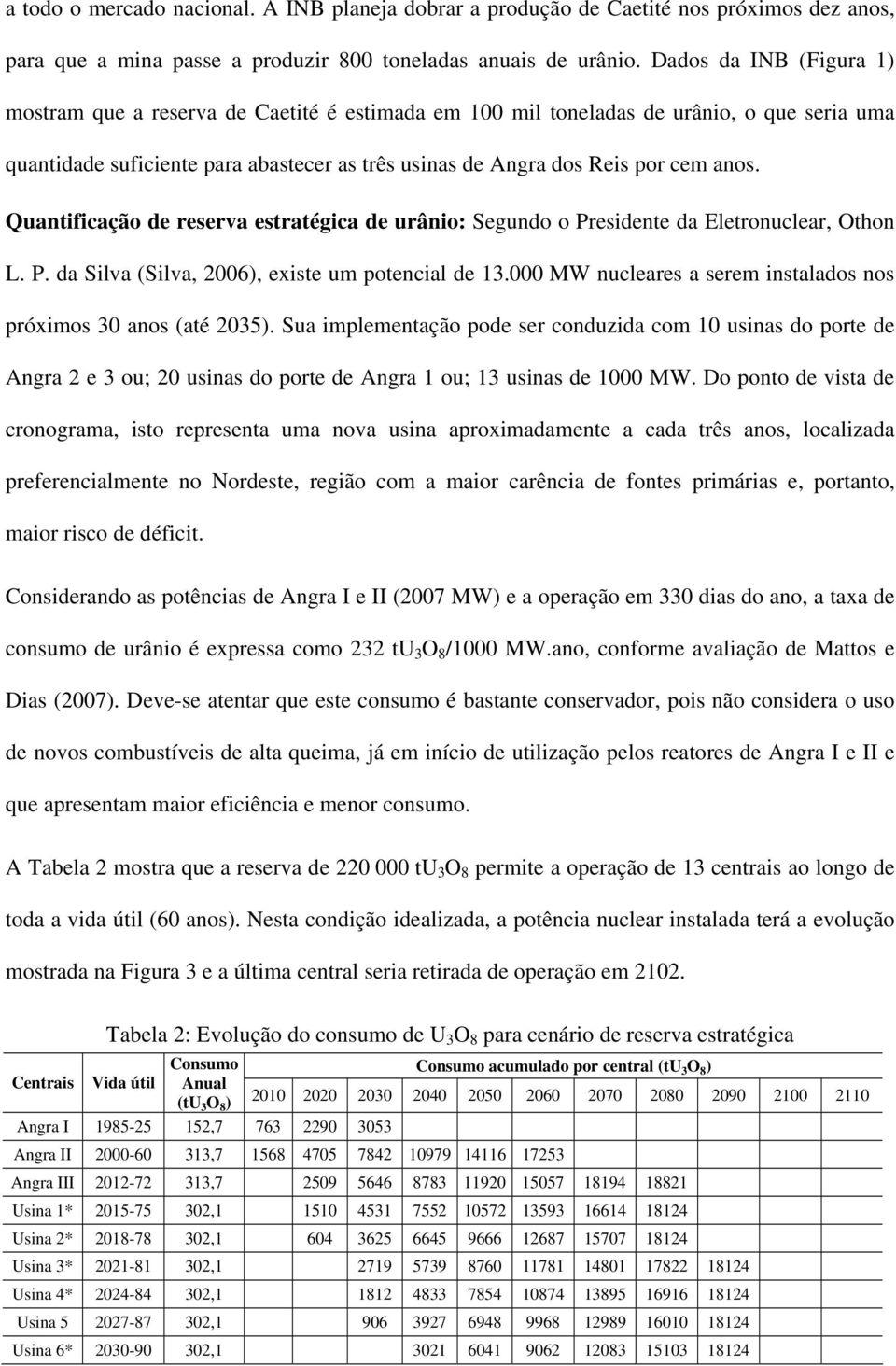 Quantificação de reserva estratégica de urânio: Segundo o Presidente da Eletronuclear, Othon L. P. da Silva (Silva, 2006), existe um potencial de 13.