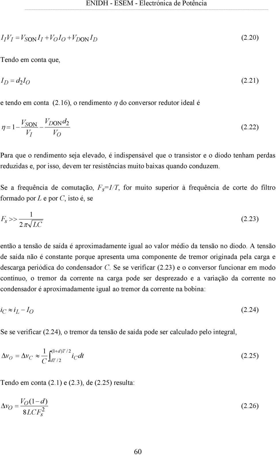 Se a frequência de comuação, F s =1/T, for muio superior à frequência de core do filro formado por L e por C, iso é, se Fs >> 1 2π LC (2.