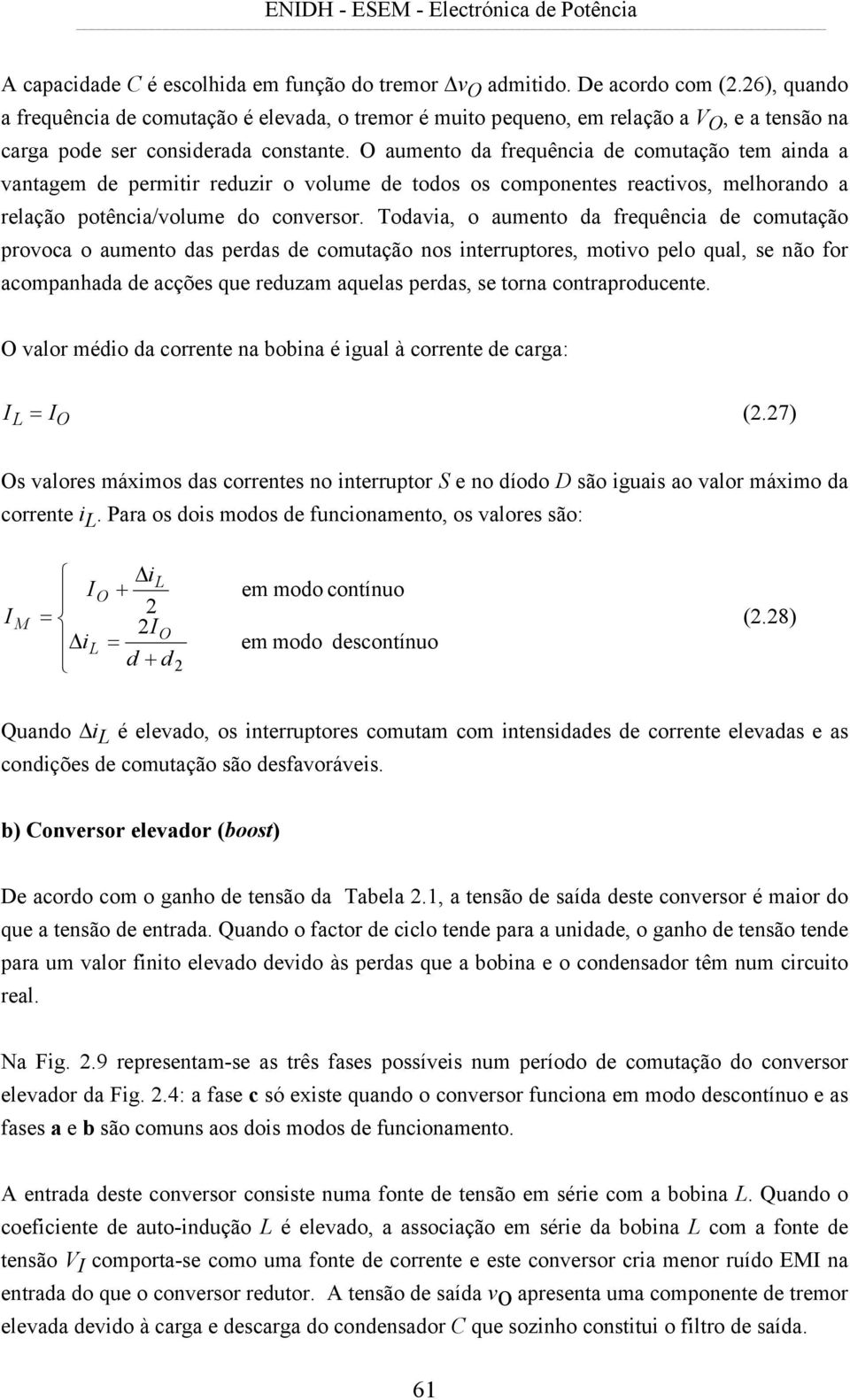 O aumeno da frequência de comuação em ainda a vanagem de permiir reduzir o volume de odos os componenes reacivos, melhorando a relação poência/volume do conversor.