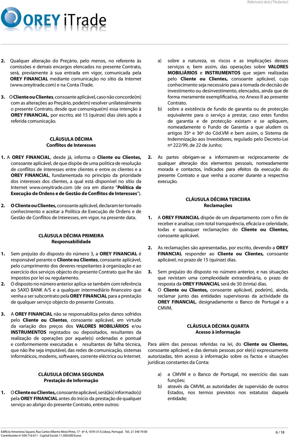 O Cliente ou Clientes, consoante aplicável, caso não concorde(m) com as alterações ao Preçário, pode(m) resolver unilateralmente o presente Contrato, desde que comunique(m) essa intenção à OREY