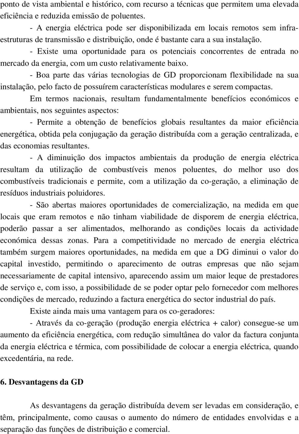 - Existe uma oportunidade para os potenciais concorrentes de entrada no mercado da energia, com um custo relativamente baixo.