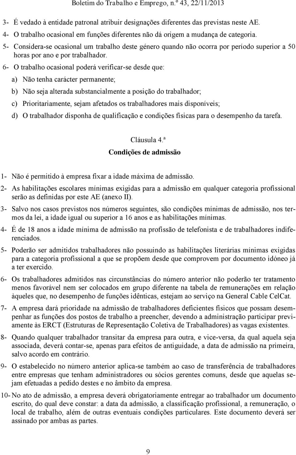 6- O trabalho ocasional poderá verificar-se desde que: a) Não tenha carácter permanente; b) Não seja alterada substancialmente a posição do trabalhador; c) Prioritariamente, sejam afetados os