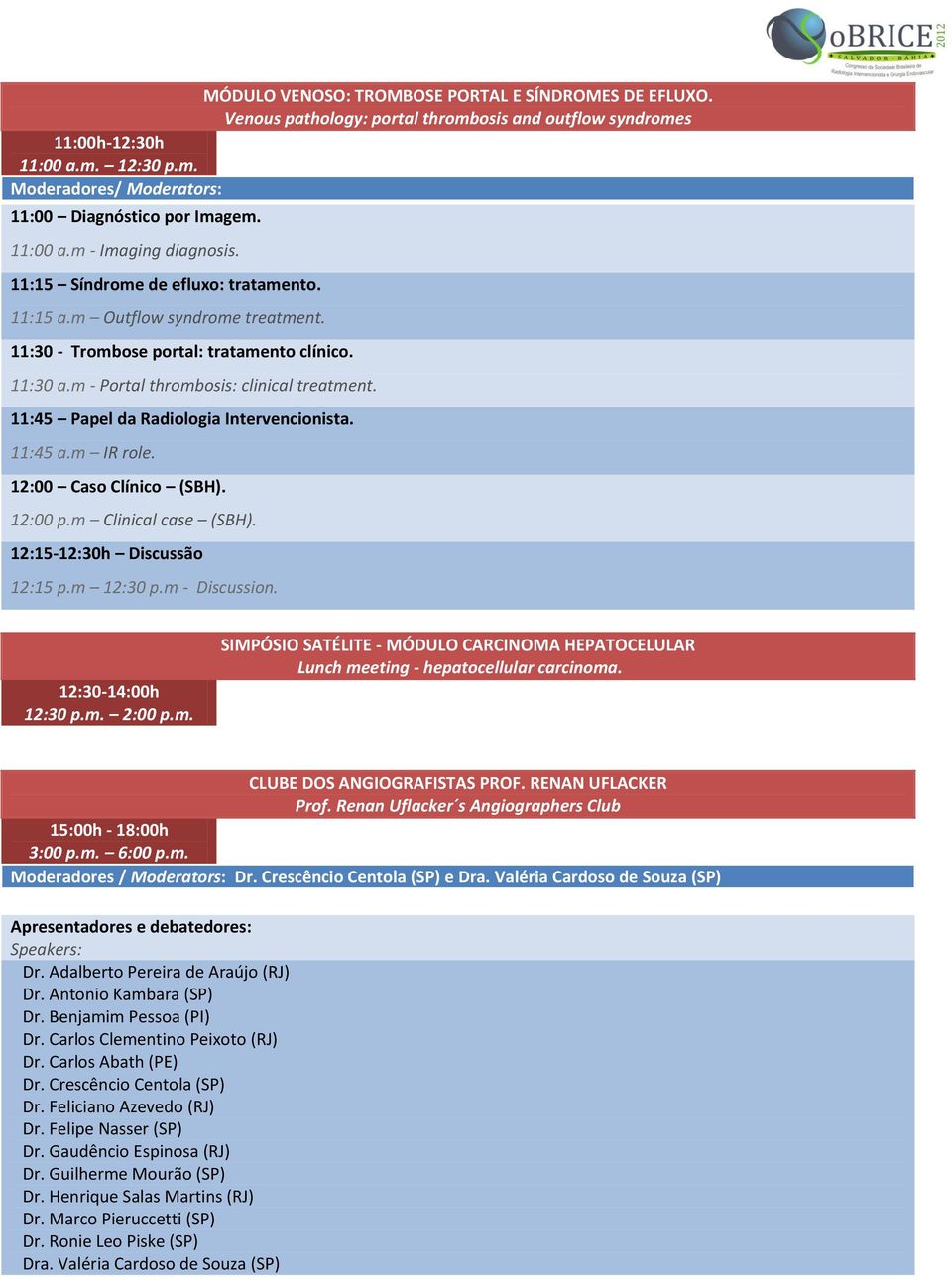 m - Portal thrombosis: clinical treatment. 11:45 Papel da Radiologia Intervencionista. 11:45 a.m IR role. 12:00 Caso Clínico (SBH). 12:00 p.m Clinical case (SBH). 12:15-12:30h Discussão 12:15 p.