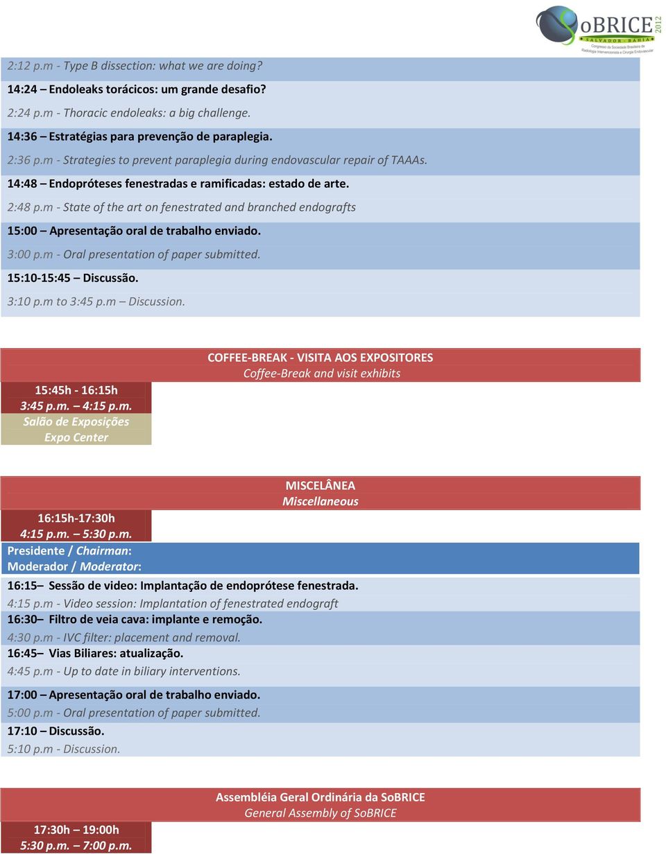 m - State of the art on fenestrated and branched endografts 15:00 Apresentação oral de trabalho enviado. 3:00 p.m - Oral presentation of paper submitted. 15:10-15:45 Discussão. 3:10 p.m to 3:45 p.