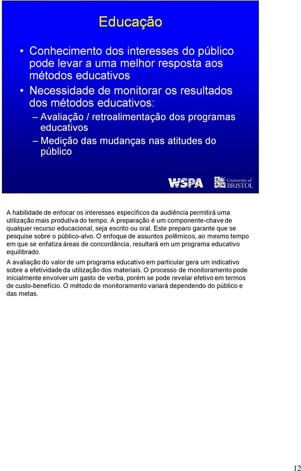 O enfoque de assuntos polêmicos, ao mesmo tempo em que se enfatiza áreas de concordância, resultará em um programa educativo equilibrado.