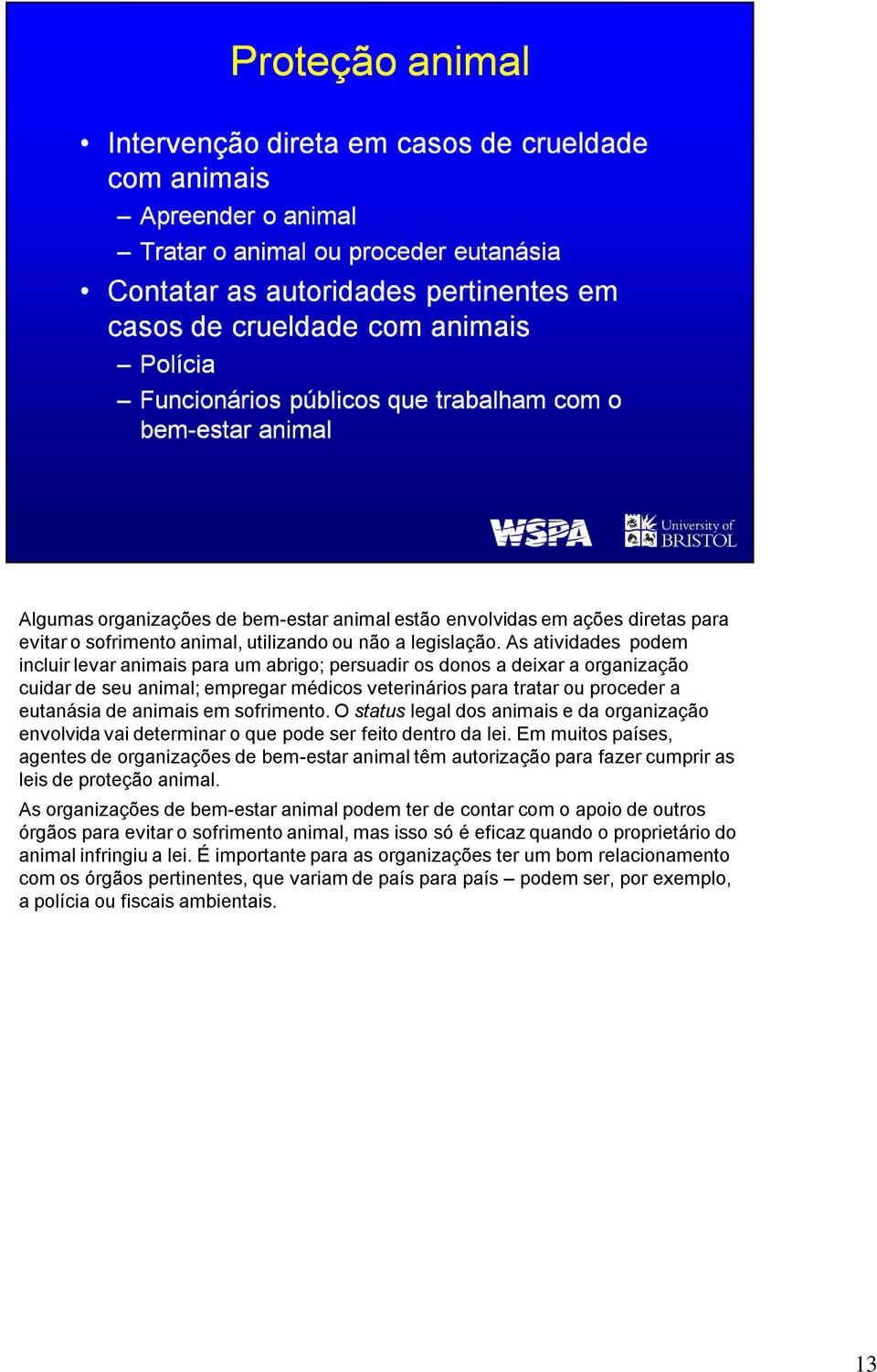 em sofrimento. O status legal dos animais e da organização envolvida vai determinar o que pode ser feito dentro da lei.