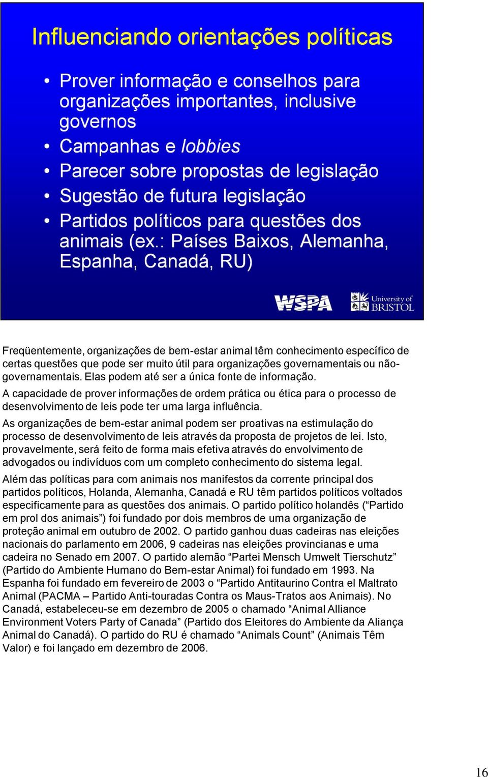 As organizações de bem-estar animal podem ser proativas na estimulação do processo de desenvolvimento de leis através da proposta de projetos de lei.