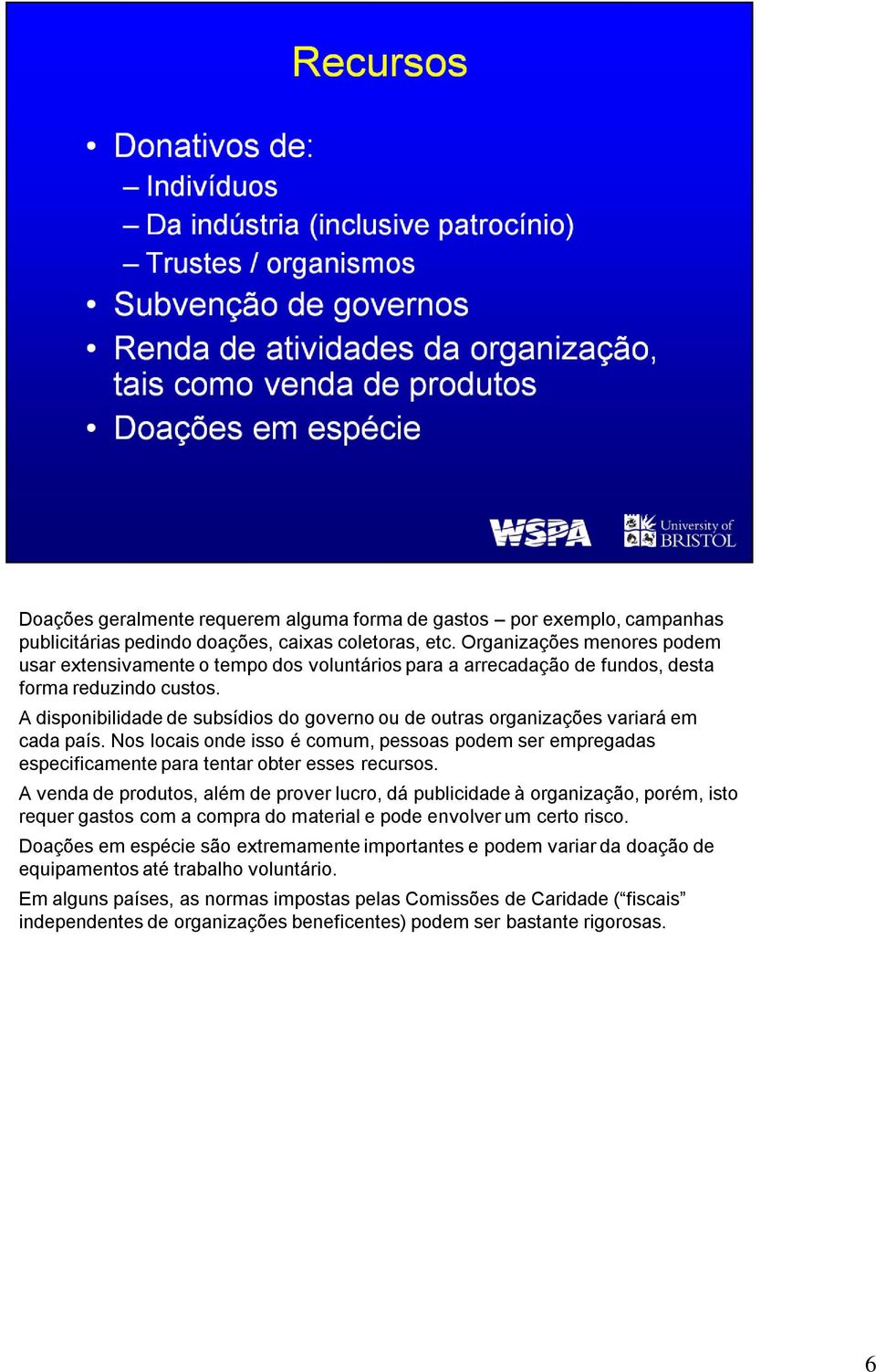 A disponibilidade de subsídios do governo ou de outras organizações variará em cada país. Nos locais onde isso é comum, pessoas podem ser empregadas especificamente para tentar obter esses recursos.