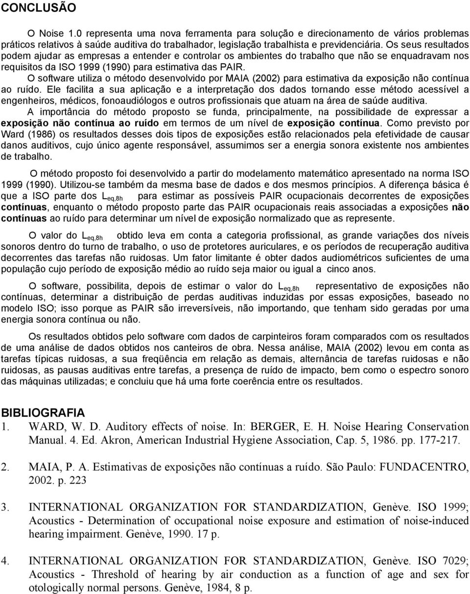 O software utiliza o método desenvolvido por MAIA (2002) para estimativa da exposição não contínua ao ruído.