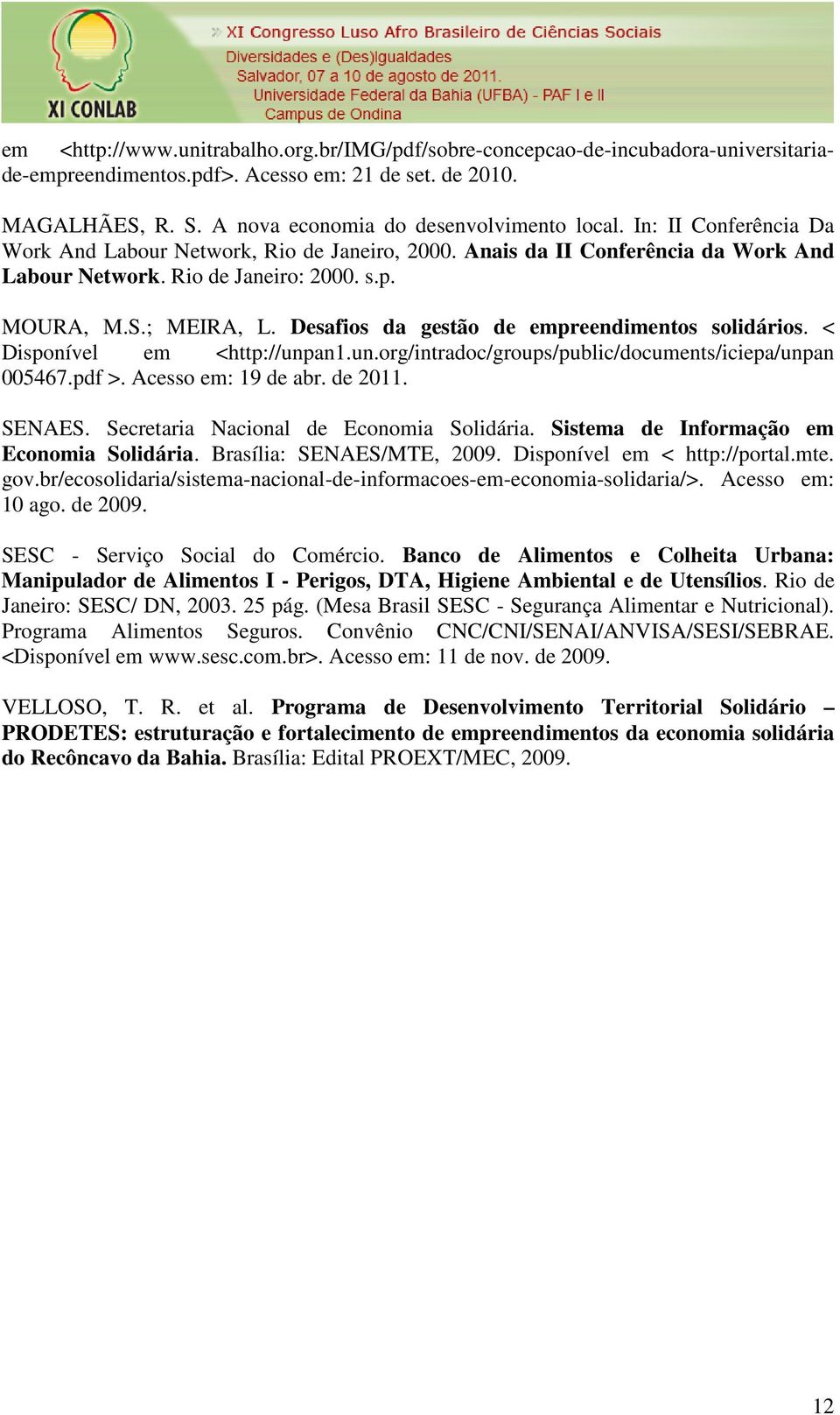 Desafios da gestão de empreendimentos solidários. < Disponível em <http://unpan1.un.org/intradoc/groups/public/documents/iciepa/unpan 005467.pdf >. Acesso em: 19 de abr. de 2011. SENAES.