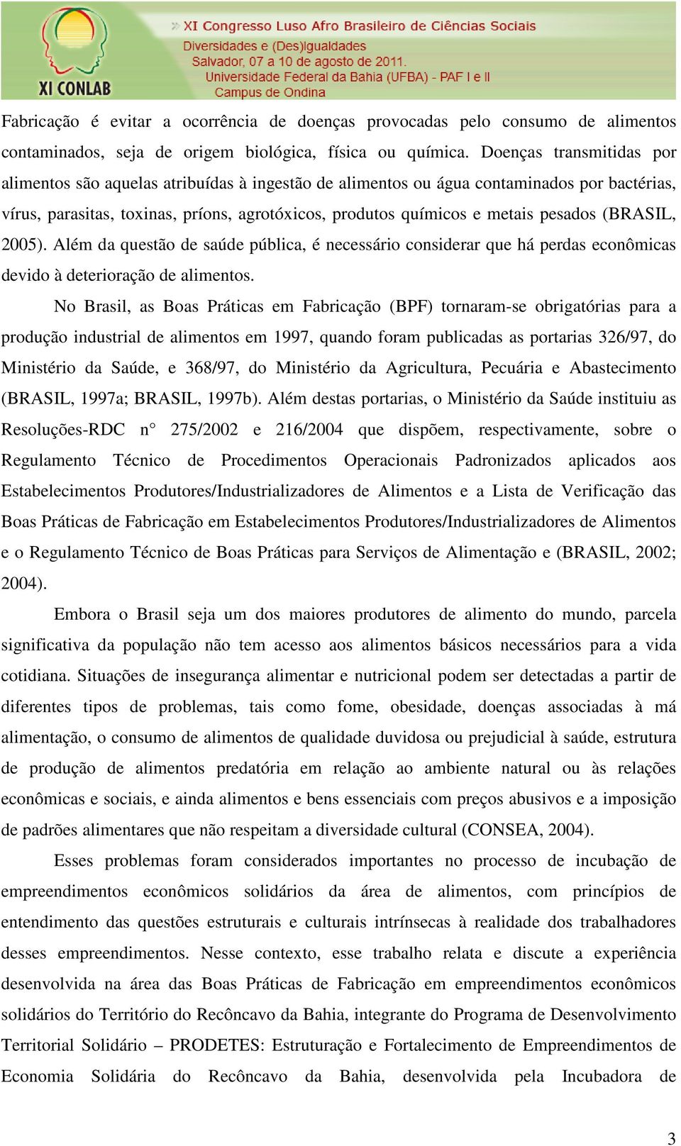 pesados (BRASIL, 2005). Além da questão de saúde pública, é necessário considerar que há perdas econômicas devido à deterioração de alimentos.