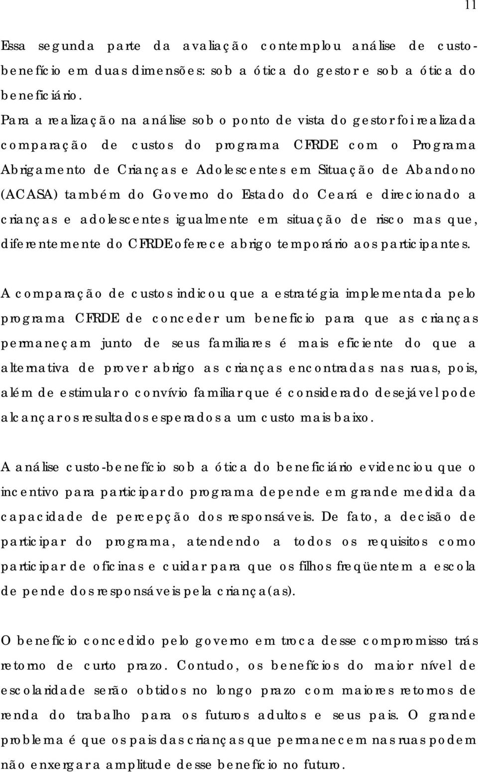 também do Governo do Estado do Ceará e direcionado a crianças e adolescentes igualmente em situação de risco mas que, diferentemente do CFRDE oferece abrigo temporário aos participantes.