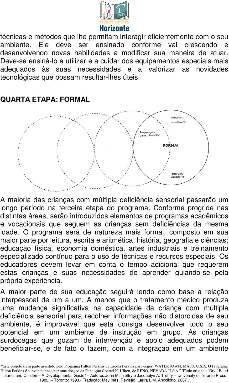 QUARTA ETAPA: FORMAL A maioria das crianças com múltipla deficiência sensorial passarão um longo período na terceira etapa do programa.