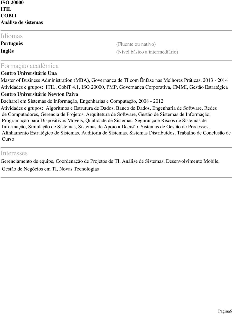 1, ISO 20000, PMP, Governança Corporativa, CMMI, Gestão Estratégica Centro Universitário Newton Paiva Bacharel em Sistemas de Informação, Engenharias e Computação, 2008-2012 Atividades e grupos: