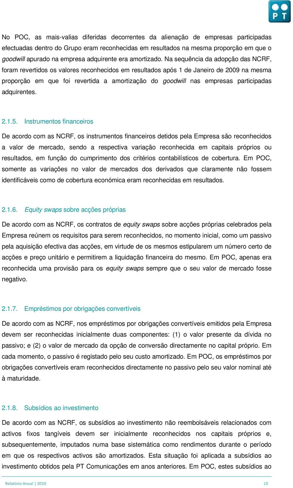 Na sequência da adopção das NCRF, foram revertidos os valores reconhecidos em resultados após 1 de Janeiro de 2009 na mesma proporção em que foi revertida a amortização do goodwill nas empresas