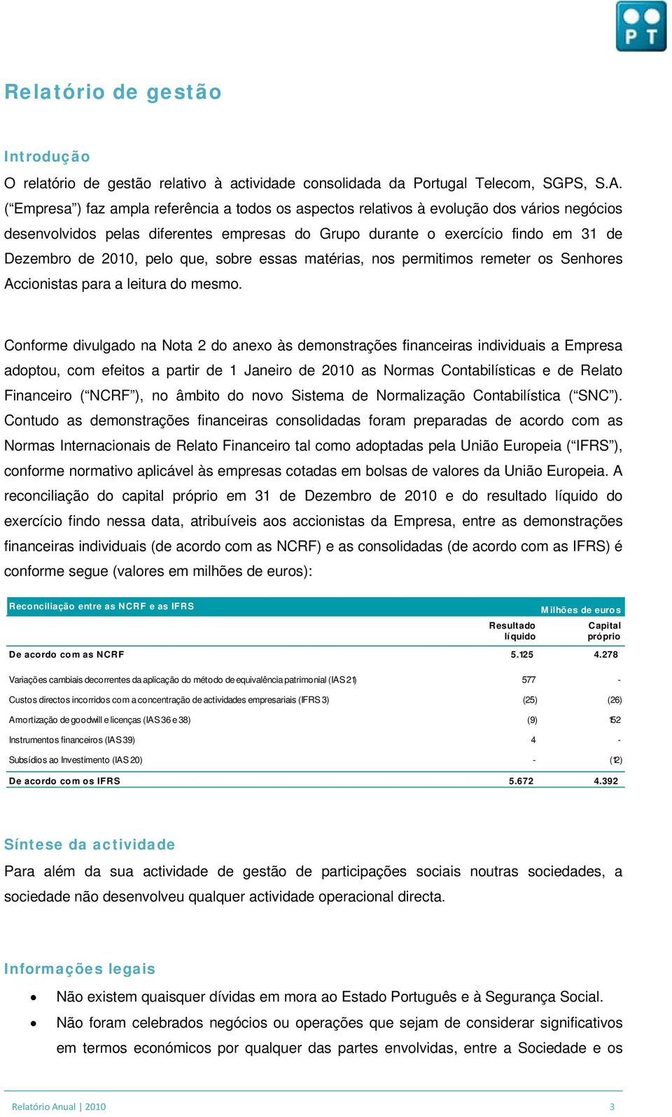 pelo que, sobre essas matérias, nos permitimos remeter os Senhores Accionistas para a leitura do mesmo.