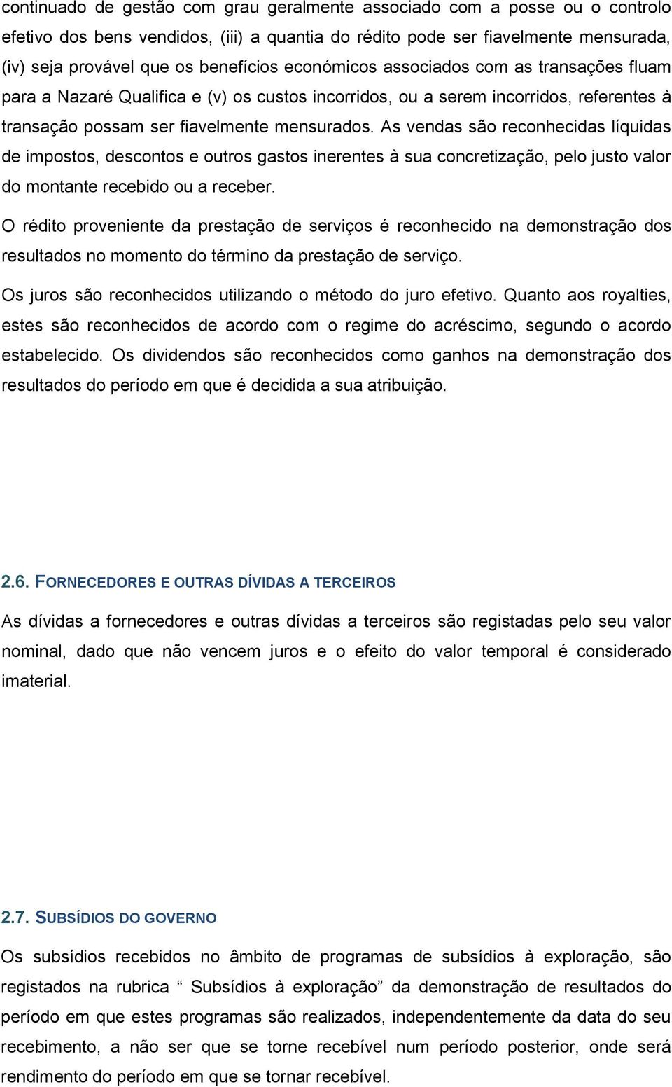 As vendas são reconhecidas líquidas de impostos, descontos e outros gastos inerentes à sua concretização, pelo justo valor do montante recebido ou a receber.