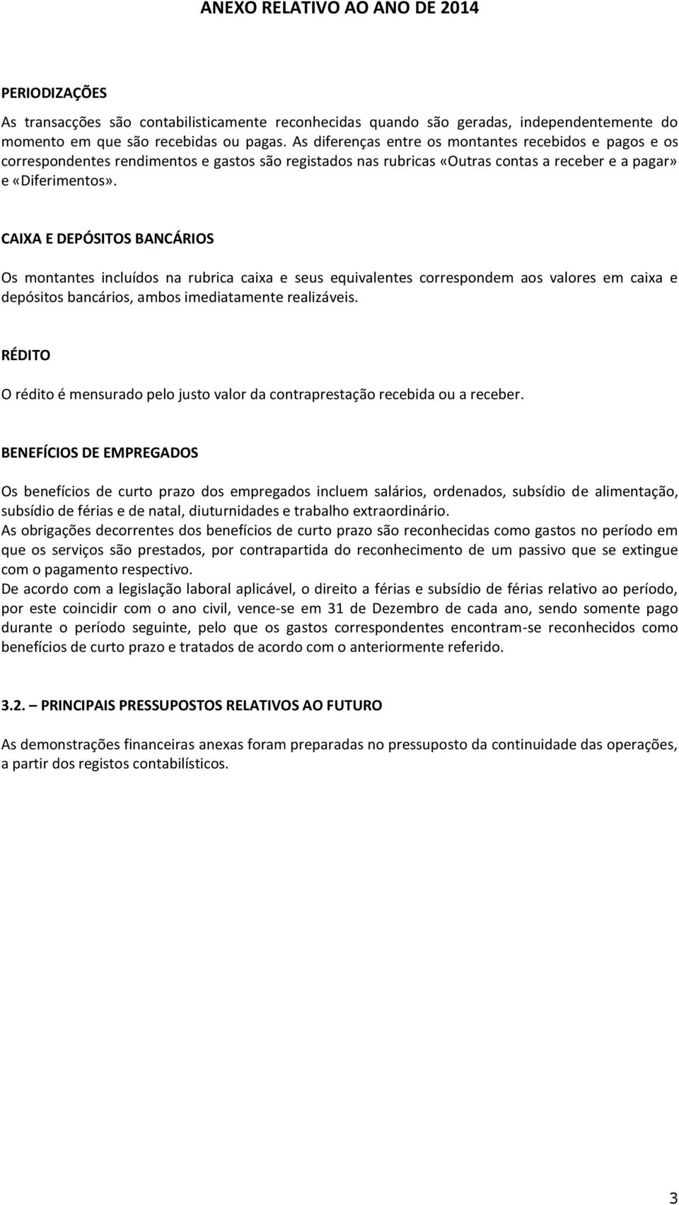 CAIXA E DEPÓSITOS BANCÁRIOS Os montantes incluídos na rubrica caixa e seus equivalentes correspondem aos valores em caixa e depósitos bancários, ambos imediatamente realizáveis.