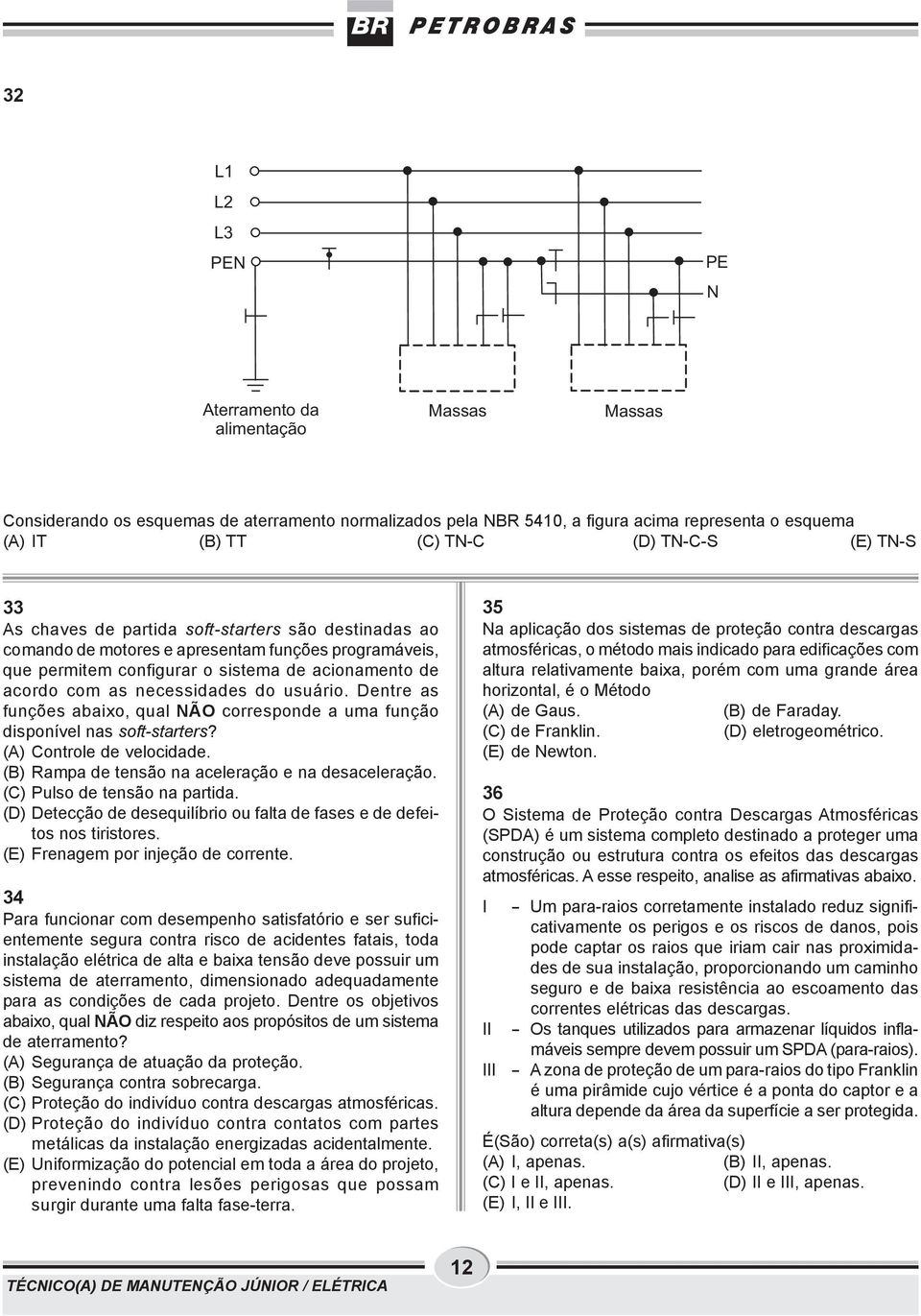 Dentre s funções bixo, qul NÃO corresponde um função disponível ns soft-strters? (A) Controle de velocidde. (B) Rmp de tensão n celerção e n descelerção. (C) Pulso de tensão n prtid.