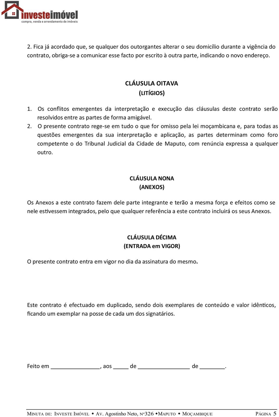 O presente contrato rege-se em tudo o que for omisso pela lei moçambicana e, para todas as questões emergentes da sua interpretação e aplicação, as partes determinam como foro competente o do