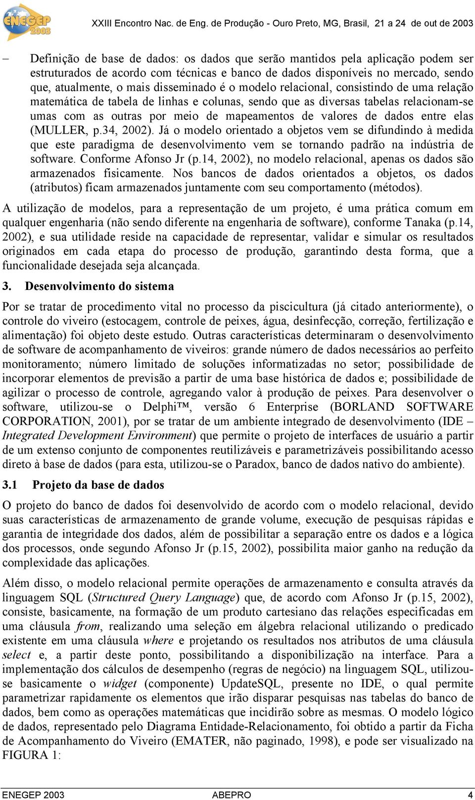 entre elas (MULLER, p.34, 2002). Já o modelo orientado a objetos vem se difundindo à medida que este paradigma de desenvolvimento vem se tornando padrão na indústria de software.