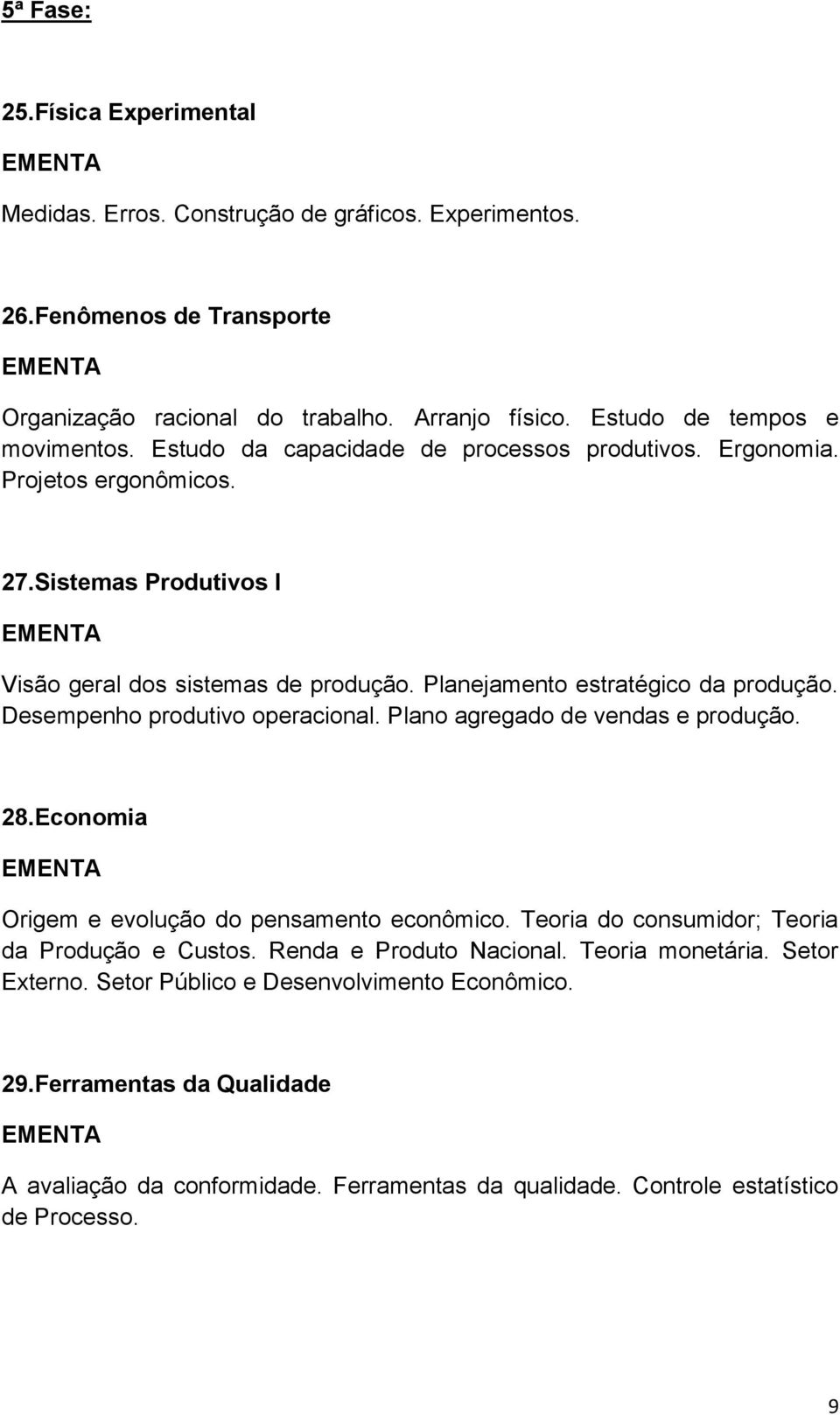 Desempenho produtivo operacional. Plano agregado de vendas e produção. 28.Economia Origem e evolução do pensamento econômico. Teoria do consumidor; Teoria da Produção e Custos.