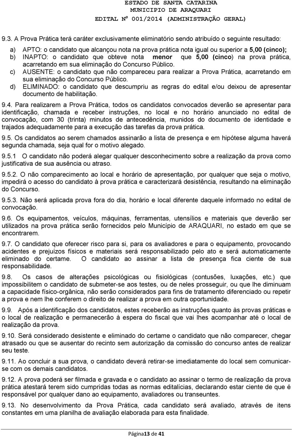 c) AUSENTE: o candidato que não compareceu para realizar a Prova Prática, acarretando em sua eliminação do Concurso Público.