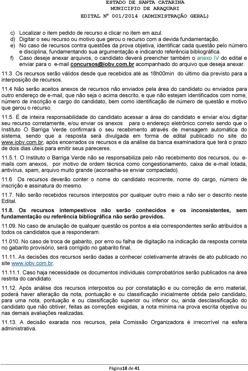 f) Caso deseje anexar arquivos, o candidato deverá preencher também o anexo IV do edital e enviar para o e-mail concursos@iobv.com.br acompanhado do arquivo que deseja anexar. 11.