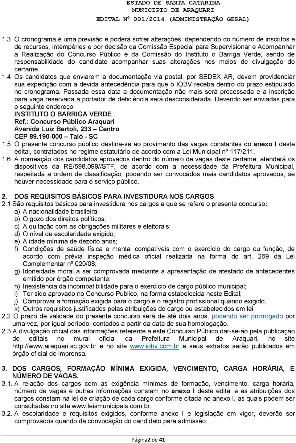 4 Os candidatos que enviarem a documentação via postal, por SEDEX AR, devem providenciar sua expedição com a devida antecedência para que o IOBV receba dentro do prazo estipulado no cronograma.