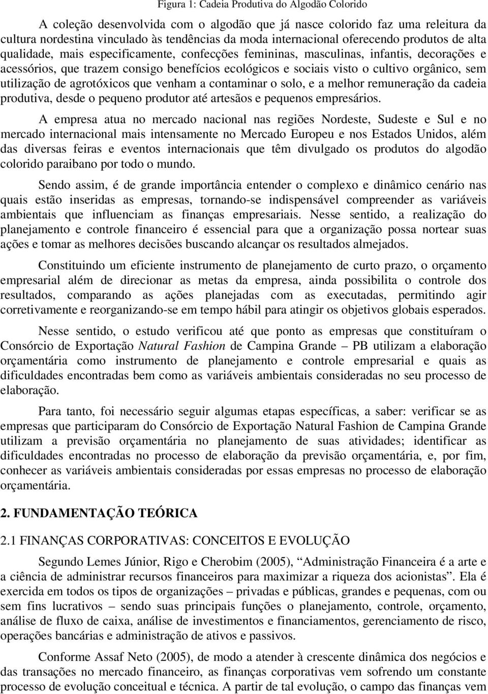 orgânico, sem utilização de agrotóxicos que venham a contaminar o solo, e a melhor remuneração da cadeia produtiva, desde o pequeno produtor até artesãos e pequenos empresários.