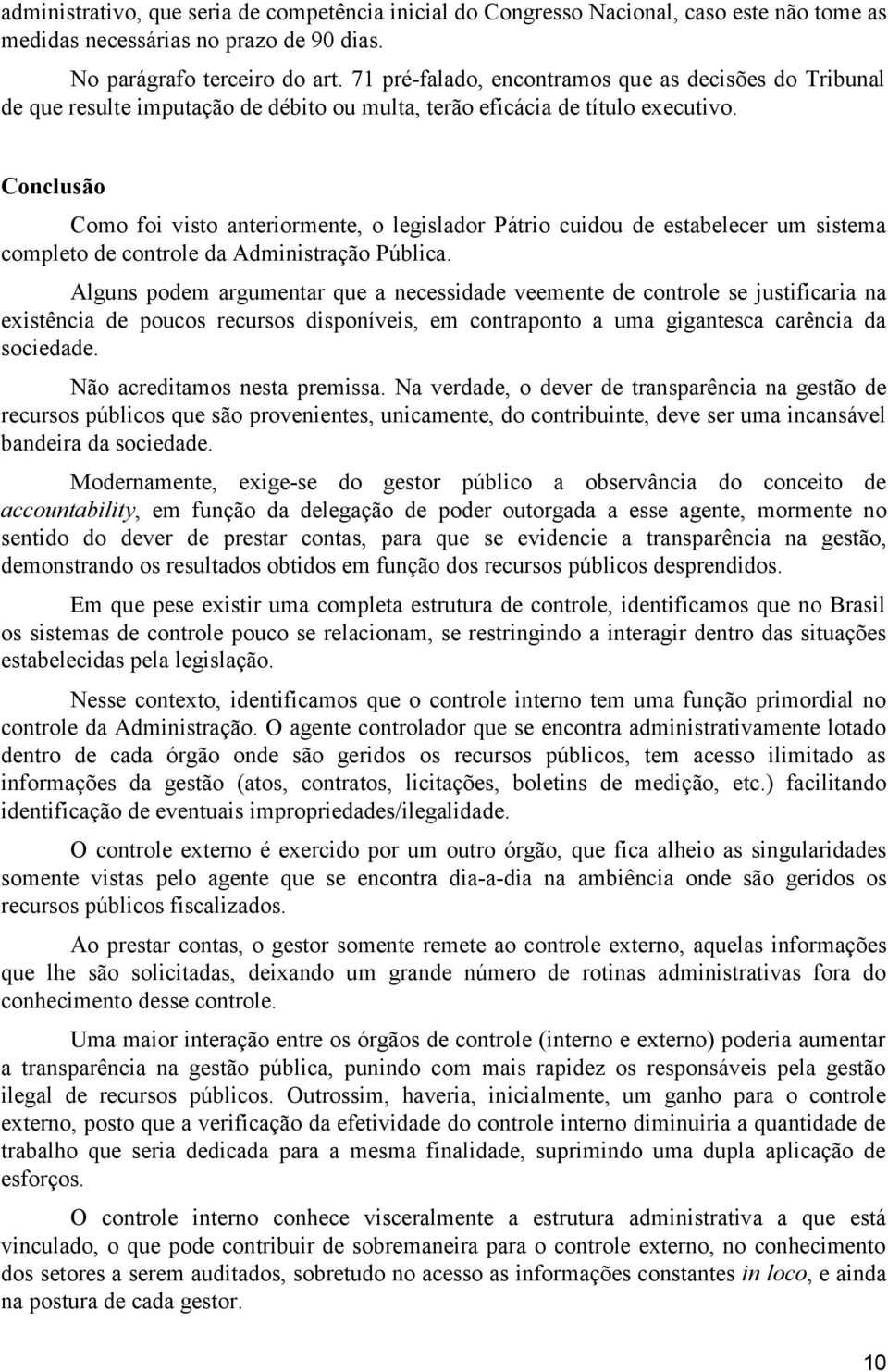 Conclusão Como foi visto anteriormente, o legislador Pátrio cuidou de estabelecer um sistema completo de controle da Administração Pública.