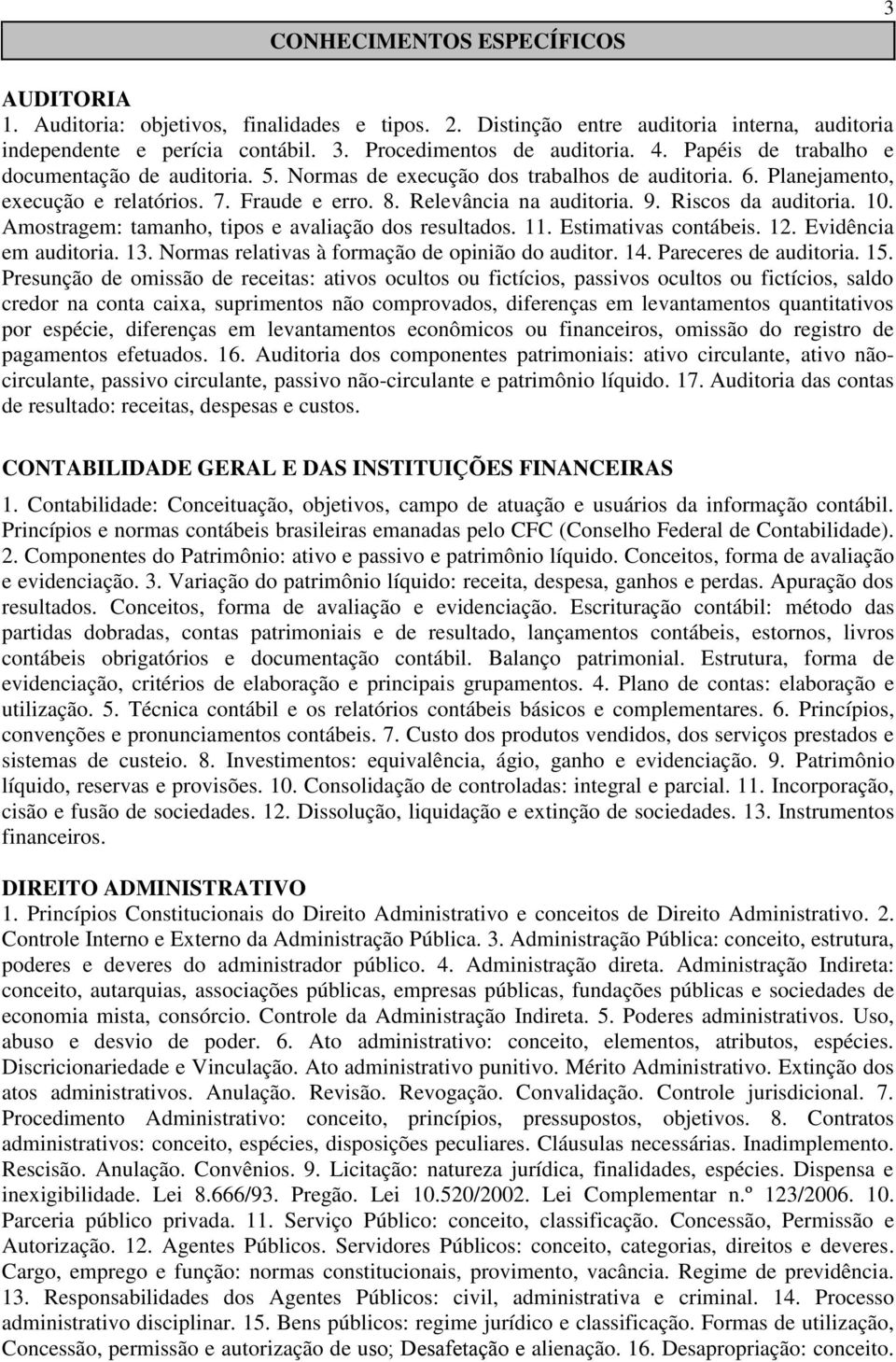 Riscos da auditoria. 10. Amostragem: tamanho, tipos e avaliação dos resultados. 11. Estimativas contábeis. 12. Evidência em auditoria. 13. Normas relativas à formação de opinião do auditor. 14.