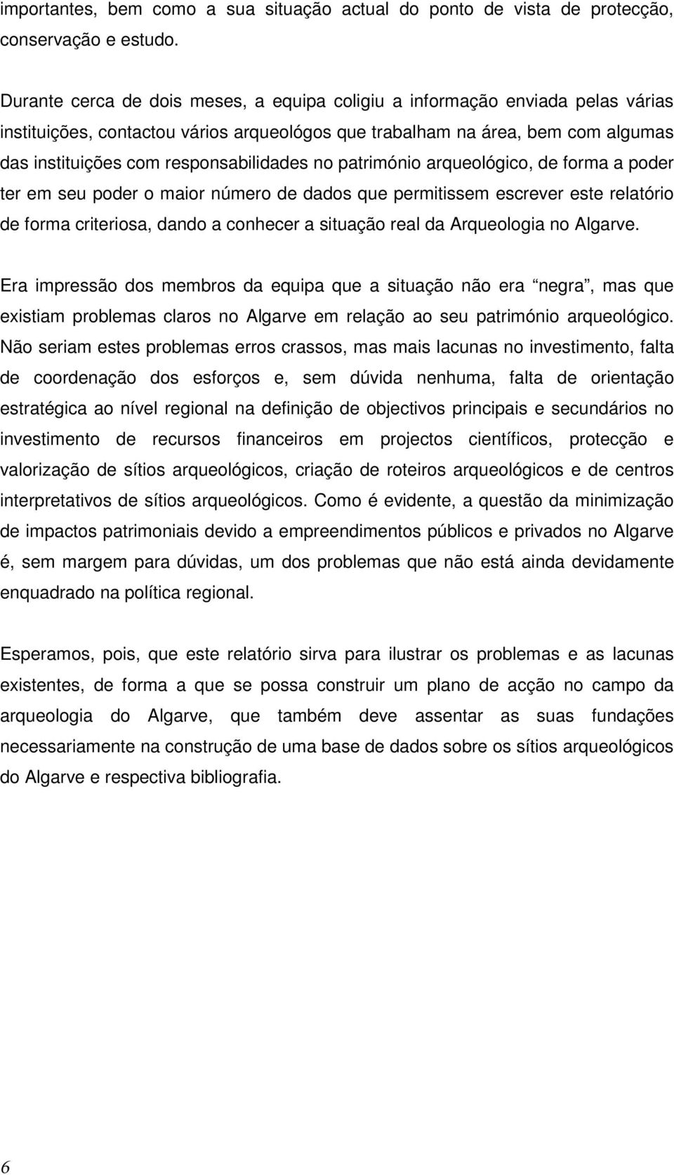 responsabilidades no património arqueológico, de forma a poder ter em seu poder o maior número de dados que permitissem escrever este relatório de forma criteriosa, dando a conhecer a situação real