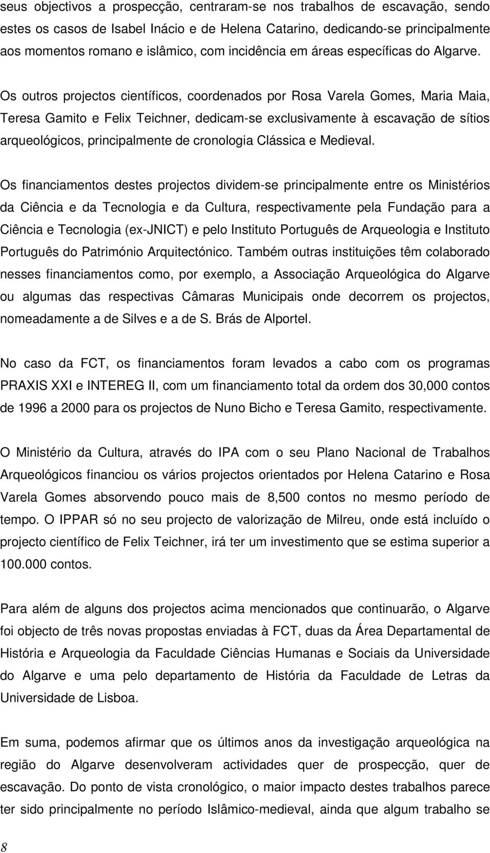 Os outros projectos científicos, coordenados por Rosa Varela Gomes, Maria Maia, Teresa Gamito e Felix Teichner, dedicam-se exclusivamente à escavação de sítios arqueológicos, principalmente de