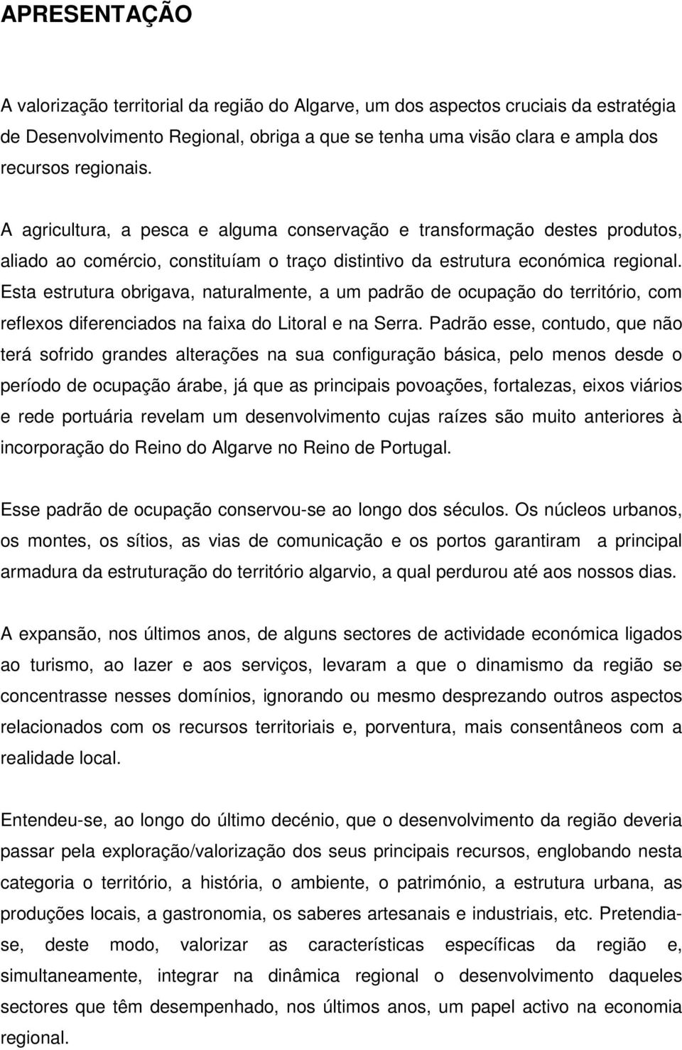 Esta estrutura obrigava, naturalmente, a um padrão de ocupação do território, com reflexos diferenciados na faixa do Litoral e na Serra.