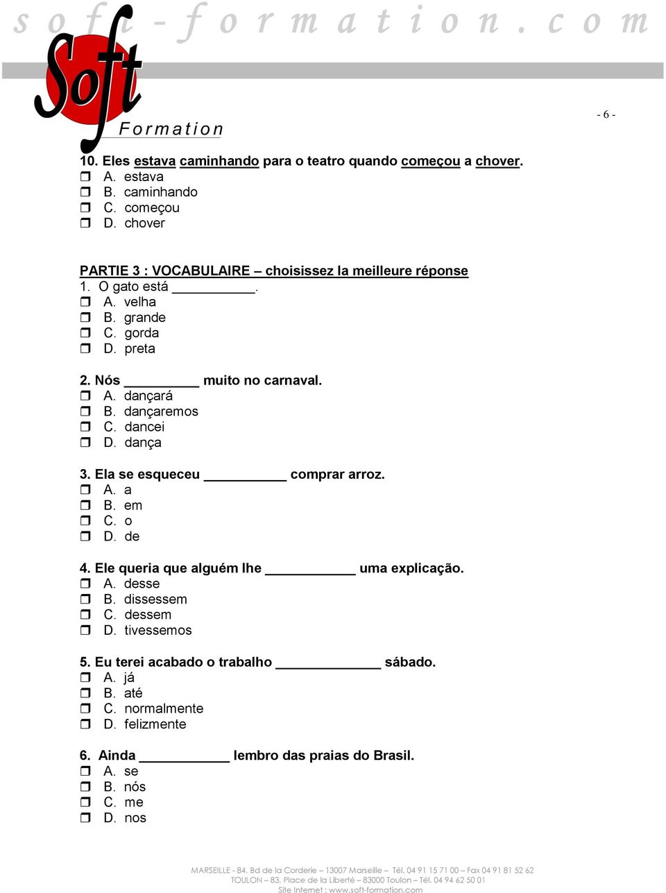 dançaremos C. dancei D. dança 3. Ela se esqueceu comprar arroz. A. a B. em C. o D. de 4. Ele queria que alguém lhe uma explicação. A. desse B.