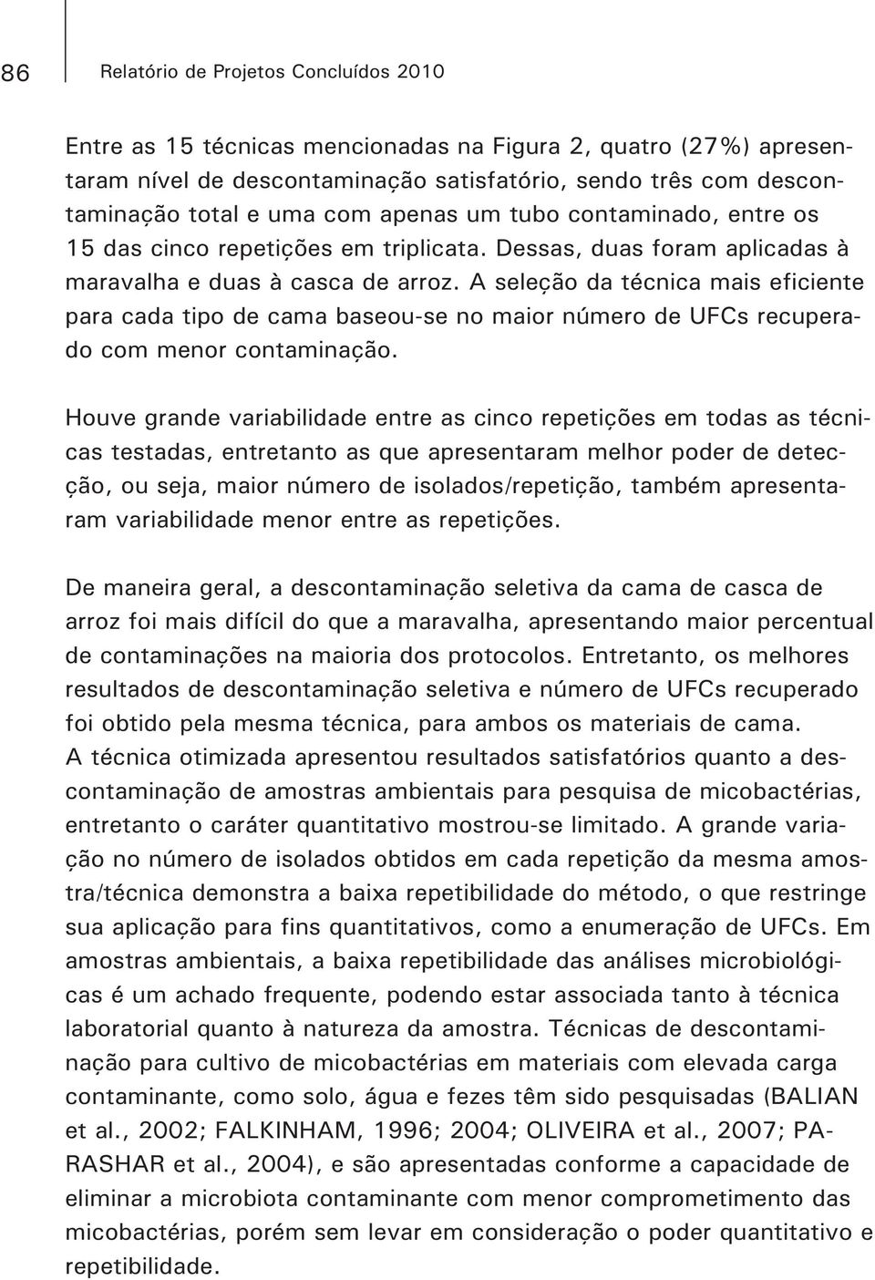 Houve grande variabilidade entre as cinco repetições em todas as técnicas testadas, entretanto as que apresentaram melhor poder de detecção, ou seja, maior número de isolados/repetição, também