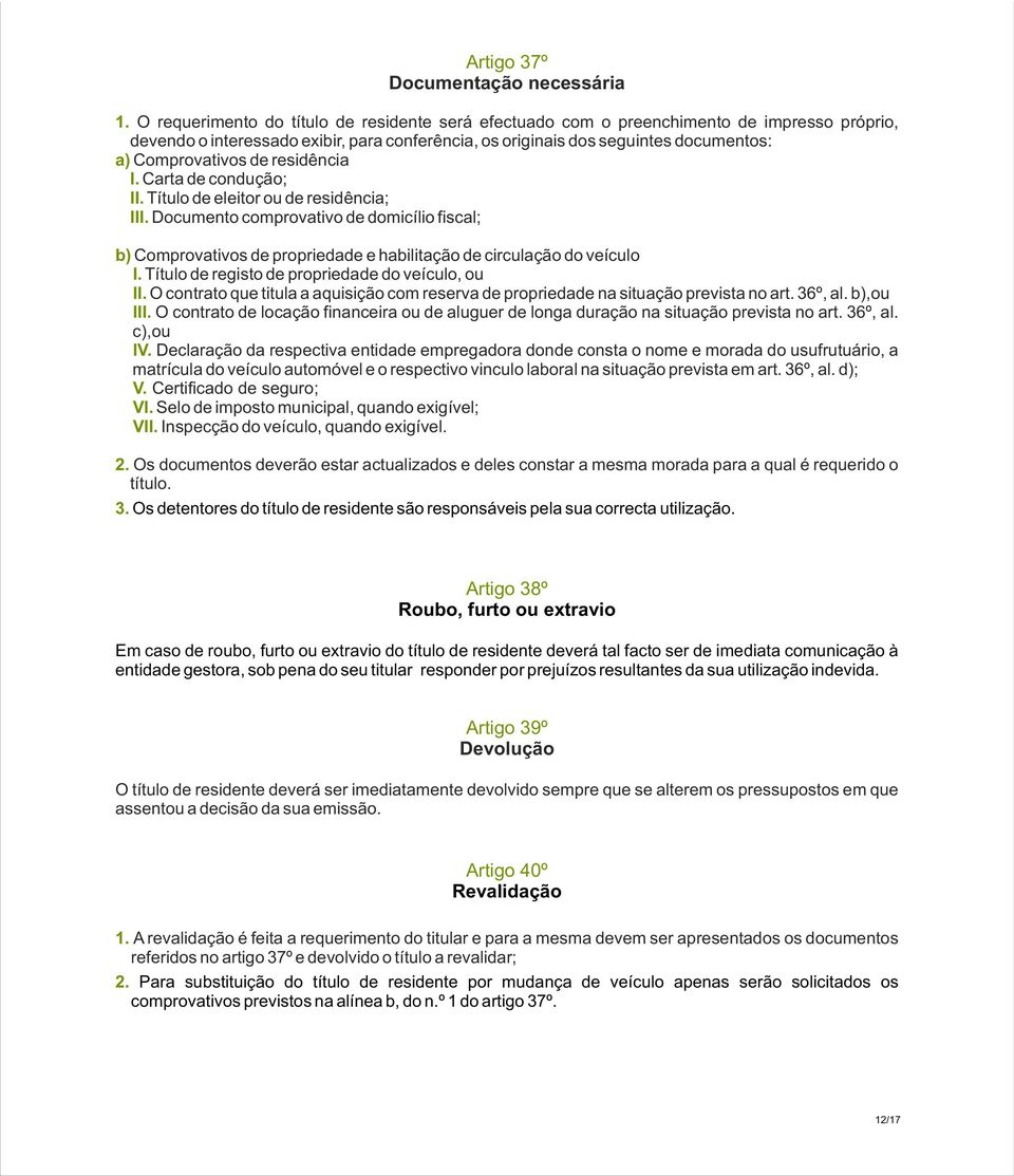 de residência I. Carta de condução; II. Título de eleitor ou de residência; III. Documento comprovativo de domicílio fiscal; b) Comprovativos de propriedade e habilitação de circulação do veículo I.