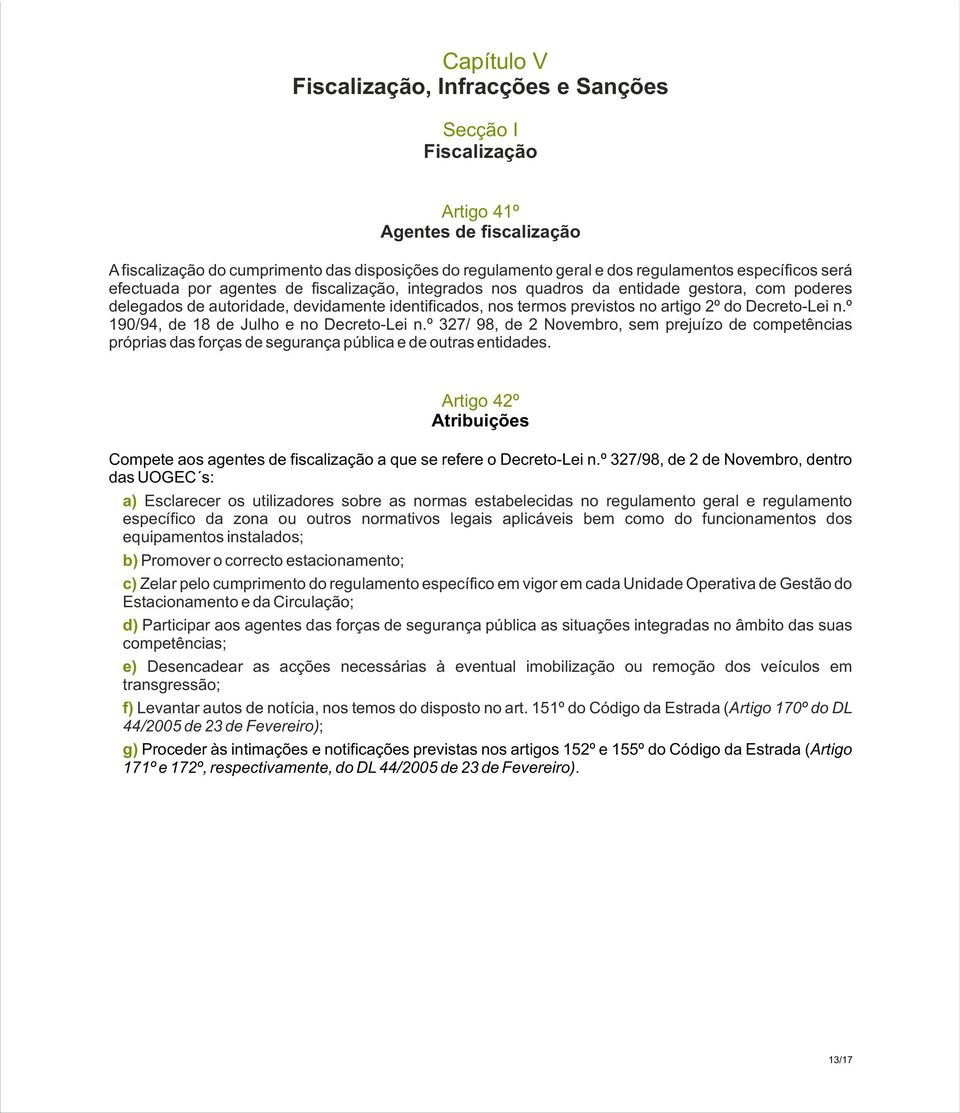 do Decreto-Lei n.º 190/94, de 18 de Julho e no Decreto-Lei n.º 327/ 98, de 2 Novembro, sem prejuízo de competências próprias das forças de segurança pública e de outras entidades.