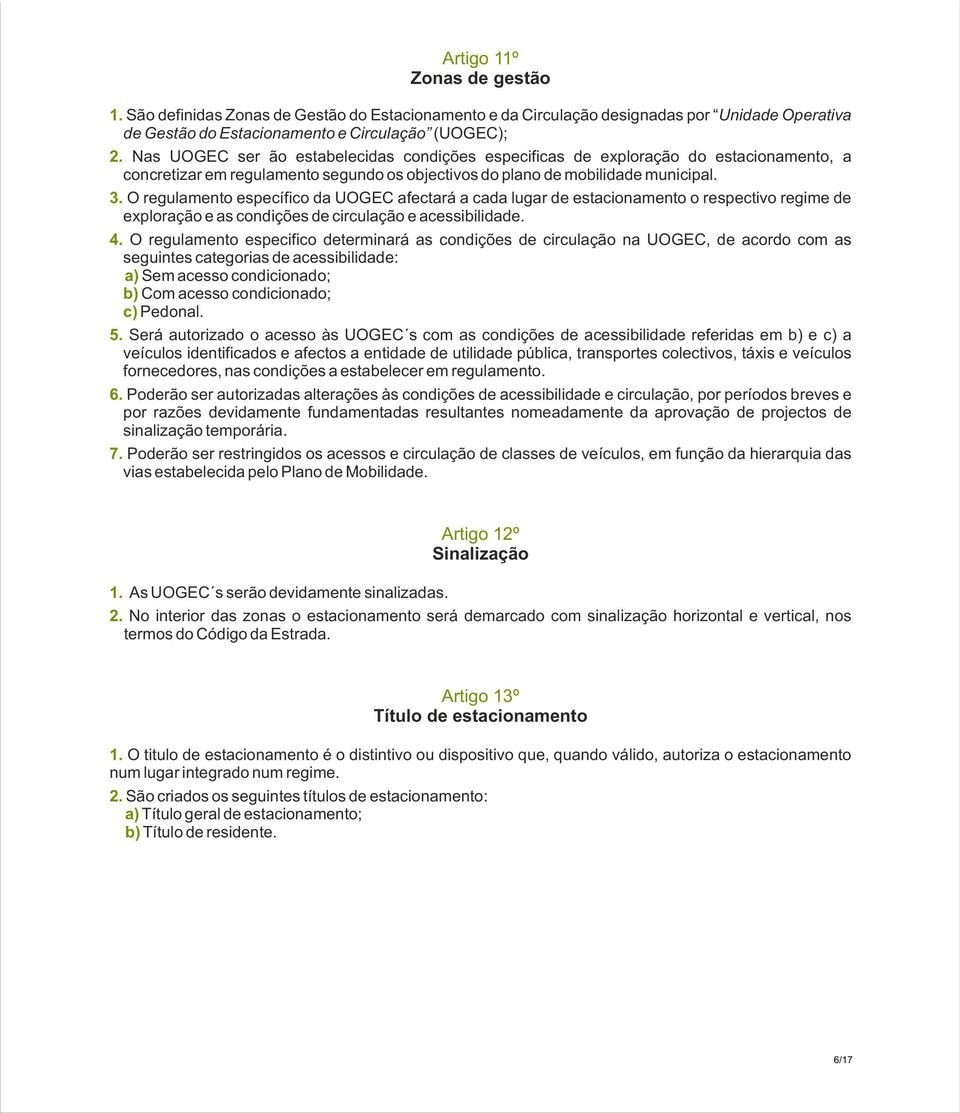 O regulamento específico da UOGEC afectará a cada lugar de estacionamento o respectivo regime de exploração e as condições de circulação e acessibilidade. 4.