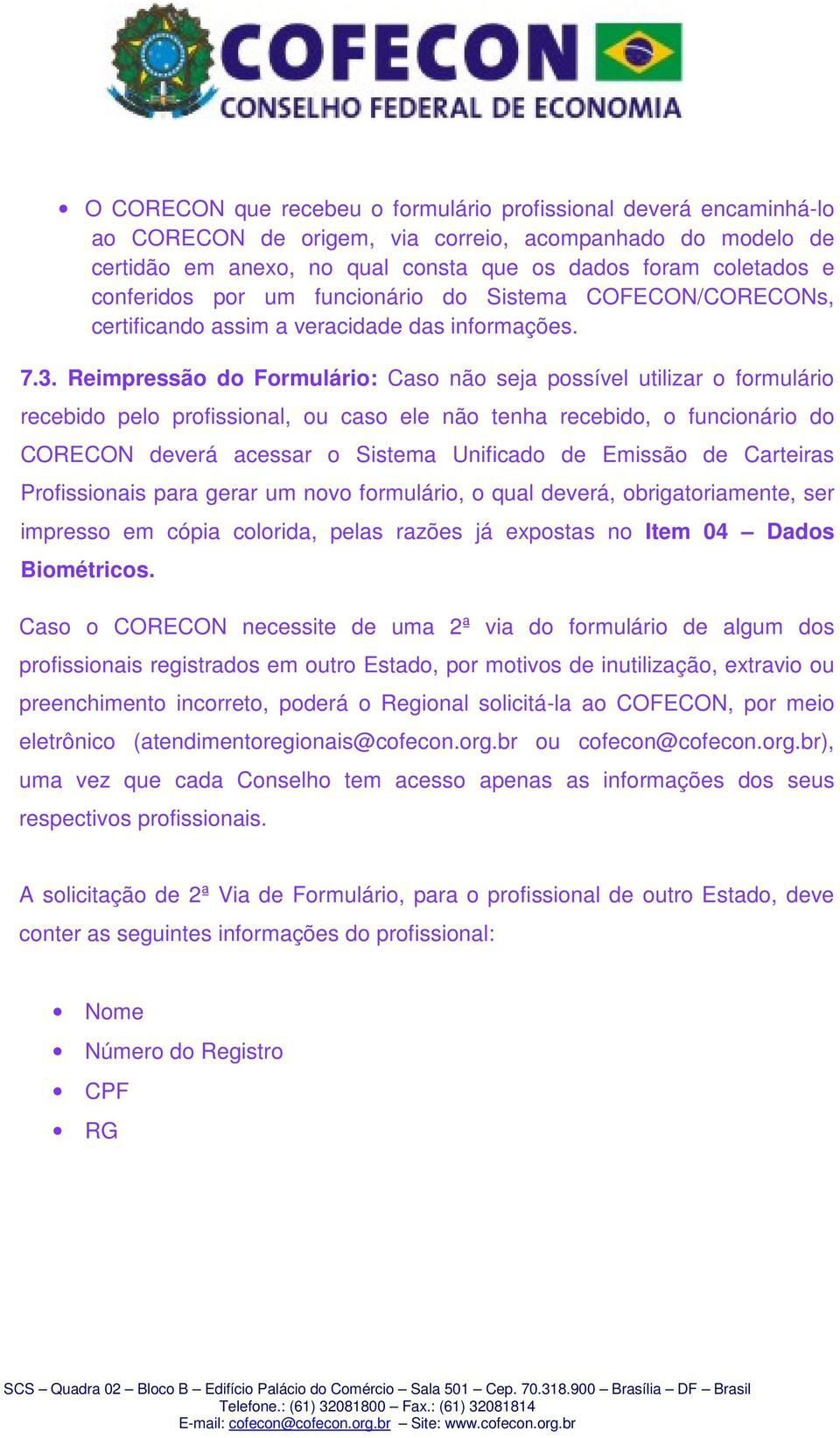 Reimpressão do Formulário: Caso não seja possível utilizar o formulário recebido pelo profissional, ou caso ele não tenha recebido, o funcionário do CORECON deverá acessar o Sistema Unificado de