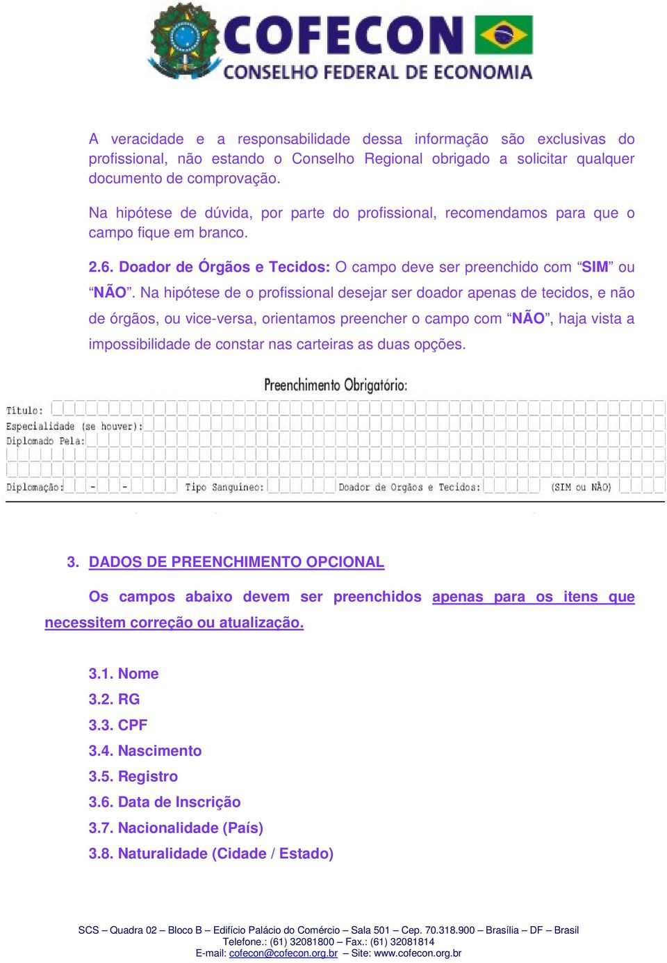 Na hipótese de o profissional desejar ser doador apenas de tecidos, e não de órgãos, ou vice-versa, orientamos preencher o campo com NÃO, haja vista a impossibilidade de constar nas carteiras as duas