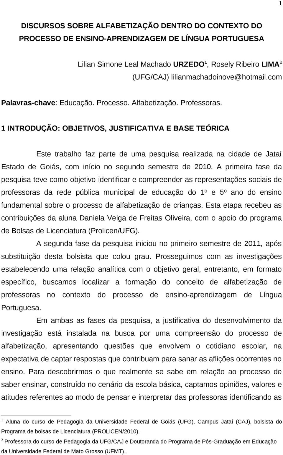 1 INTRODUÇÃO: OBJETIVOS, JUSTIFICATIVA E BASE TEÓRICA Este trabalho faz parte de uma pesquisa realizada na cidade de Jataí Estado de Goiás, com início no segundo semestre de 2010.