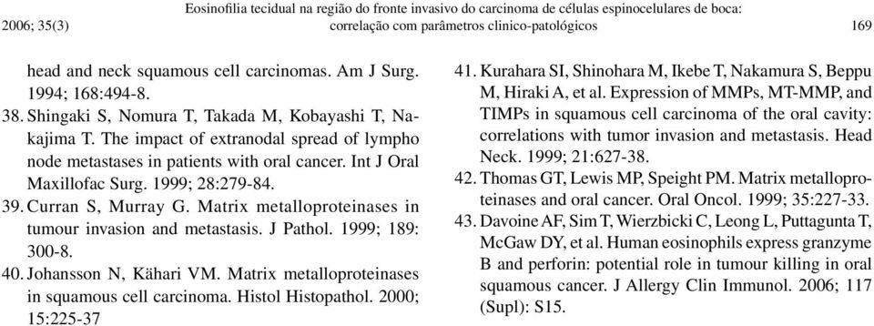 Int J Oral Maxillofac Surg. 1999; 28:279-84. 39. Curran S, Murray G. Matrix metalloproteinases in tumour invasion and metastasis. J Pathol. 1999; 189: 300-8. 40. Johansson N, Kähari VM.