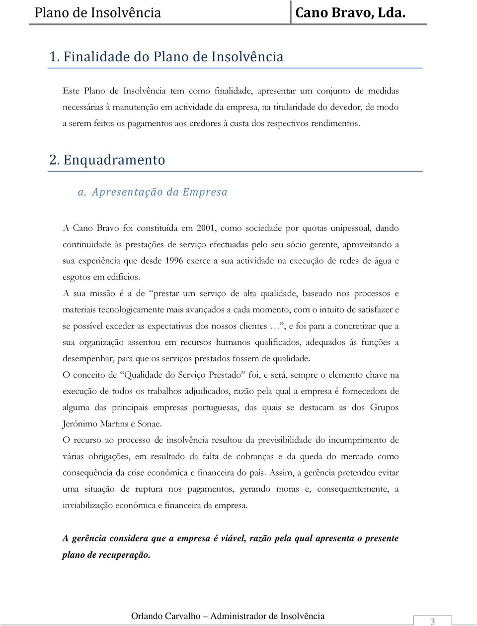 modo a serem feitos os pagamentos aos credores à custa dos respectivos rendimentos. 2. Enquadramento a.