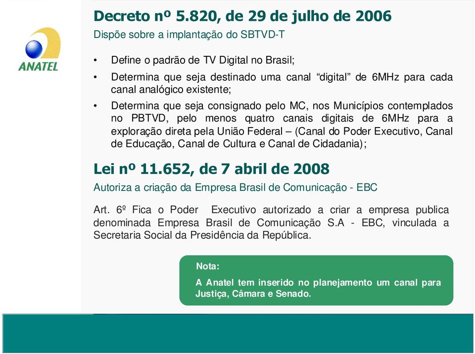 Determina que seja consignado pelo MC, nos Municípios contemplados no PBTVD, pelo menos quatro canais digitais de 6MHz para a exploração direta pela União Federal (Canal do Poder Executivo, Canal de