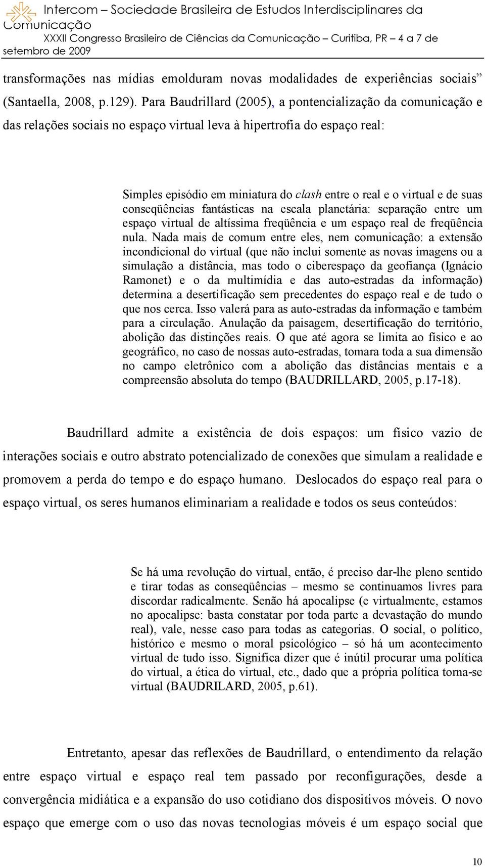 e de suas conseqüências fantásticas na escala planetária: separação entre um espaço virtual de altíssima freqüência e um espaço real de freqüência nula.