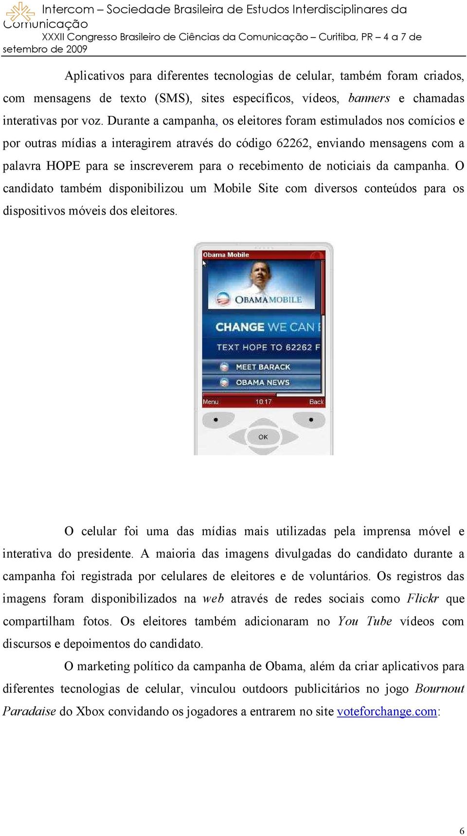 de noticiais da campanha. O candidato também disponibilizou um Mobile Site com diversos conteúdos para os dispositivos móveis dos eleitores.