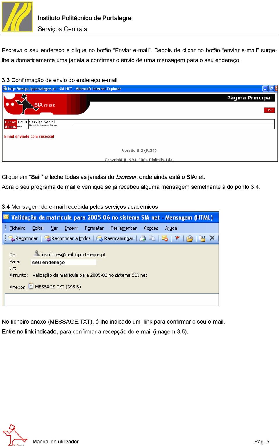 3 Confirmação de envio do endereço e-mail Clique em Sair e feche todas as janelas do browser, onde ainda está o SIAnet.