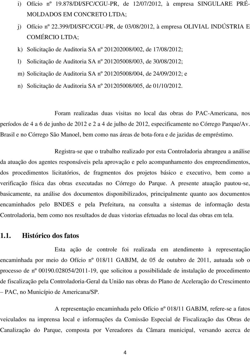 30/08/2012; m) Solicitação de Auditoria SA nº 201205008/004, de 24/09/2012; e n) Solicitação de Auditoria SA nº 201205008/005, de 01/10/2012.